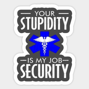 Funny emt Your stupidity is my job security Sticker